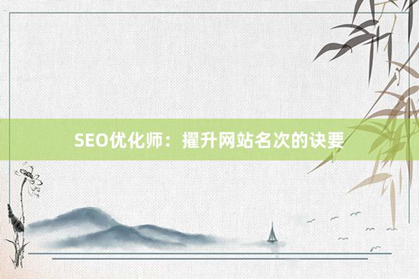 SEO优化师：擢升网站名次的诀要